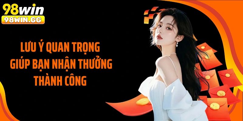 Lưu ý quan trọng giúp bạn nhận thưởng thành công